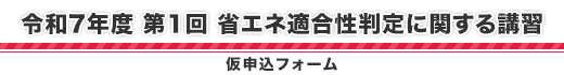 【令和7年度省エネ適合性判定に関する講習】　受講・受験 仮受付フォーム